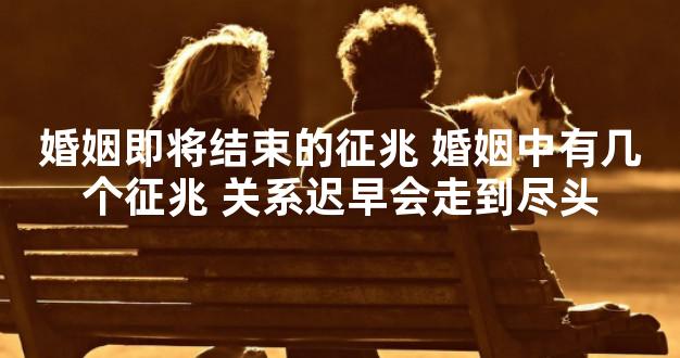 婚姻即将结束的征兆 婚姻中有几个征兆 关系迟早会走